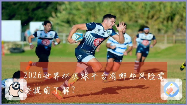 2026世界杯买球平台有哪些风险需要提前了解?